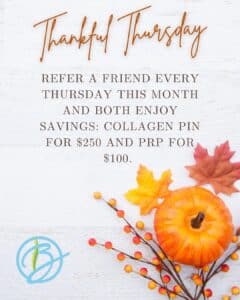 Thankful Thursday: Refer a friend every Thursday this month and both enjoy savings: Collagen Pin for $250 and PRP for $100